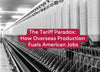 the tariff paradox: How overseas production fuels American jobs