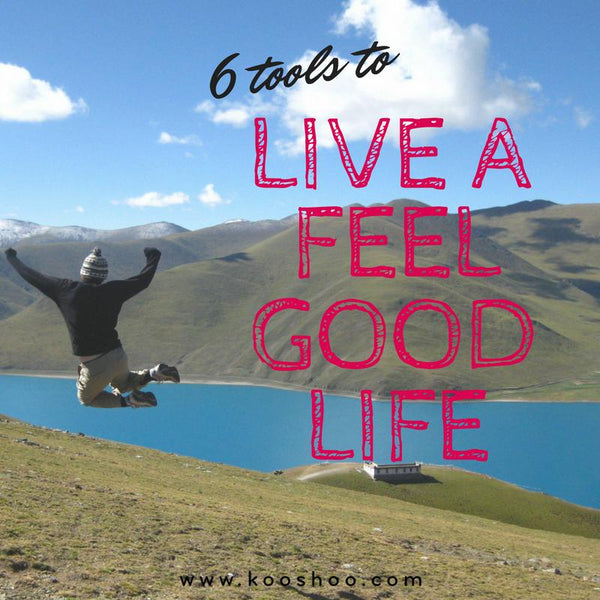 6 Every Day Tools to Live a Feel Good Life